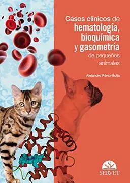 CASOS CLINICOS DE HEMATOLOGIA, BIOQUIMICA Y GASOMETRIA DE PEQUEÑOS ANIMALES 01 / 2018