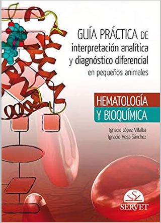 GUIA PRACTICA DE INTERPRETACION ANALITICA Y DIAGNOSTICO DIFERENCIAL EN PEQUEÑOS ANIMALES. HEMATOLOGIA Y BIOQUIMICA. 01 / 2015