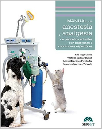 MANUAL DE ANESTESIA Y ANALGESIA DE PEQUEÑOS ANIMALES CON PATOLOGIAS O CONDICIONES ESPECIFICAS 01 / 2016