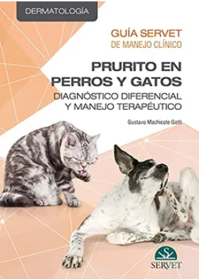 PRURITO EN PERROS Y GATOS: DIAGNOSTICO DIFERENCIAL Y MANEJO TERAPEUTICO. GUIA SERVET DE MANEJO CLINICO 01 / 2021
